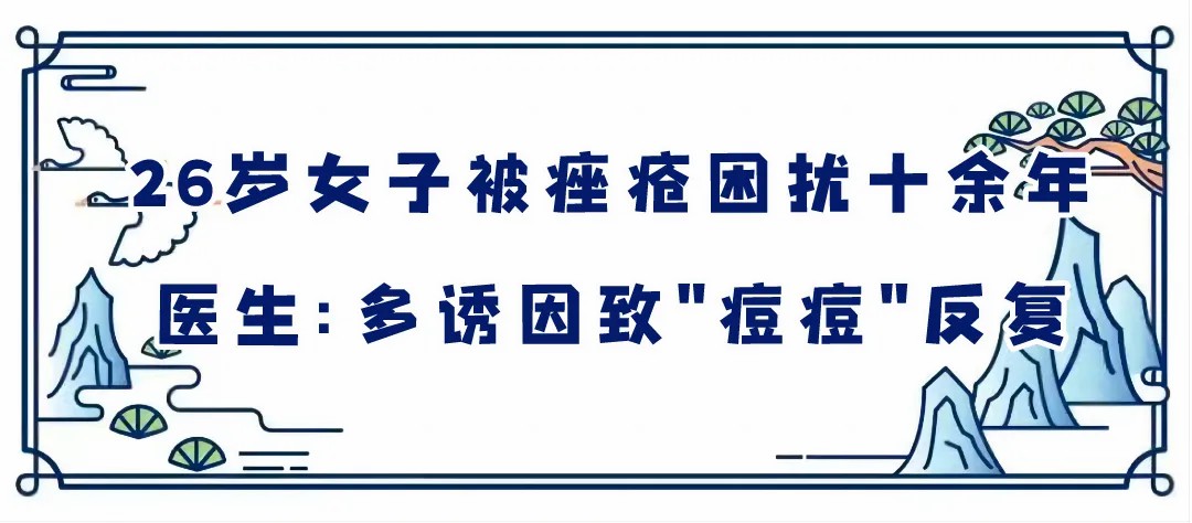26岁女子被痤疮困扰十余年 医生：多诱因致“痘痘”反复.jpg